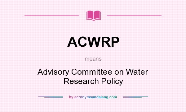 What does ACWRP mean? It stands for Advisory Committee on Water Research Policy
