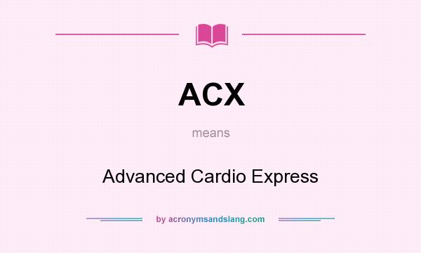 What does ACX mean? It stands for Advanced Cardio Express