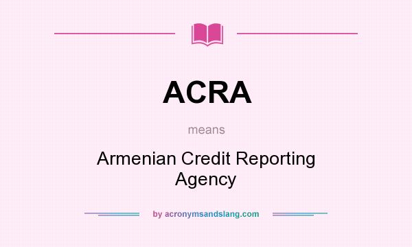 What does ACRA mean? It stands for Armenian Credit Reporting Agency
