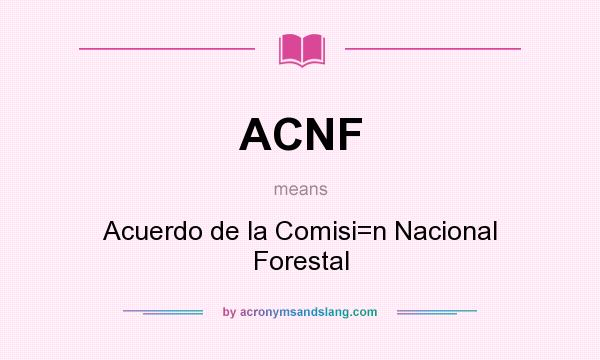 What does ACNF mean? It stands for Acuerdo de la Comisi=n Nacional Forestal