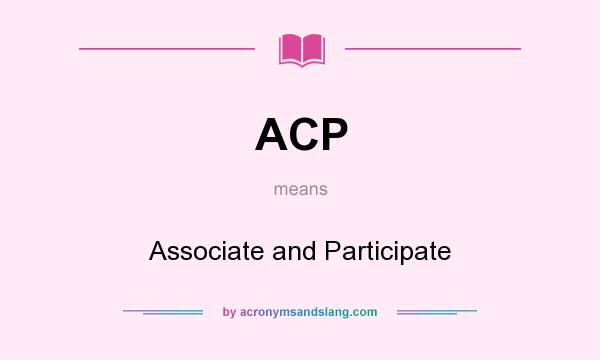 What does ACP mean? It stands for Associate and Participate