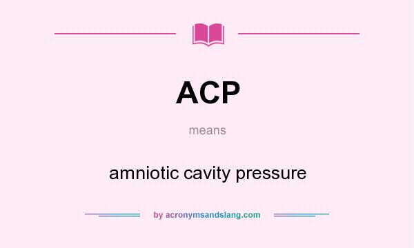 What does ACP mean? It stands for amniotic cavity pressure