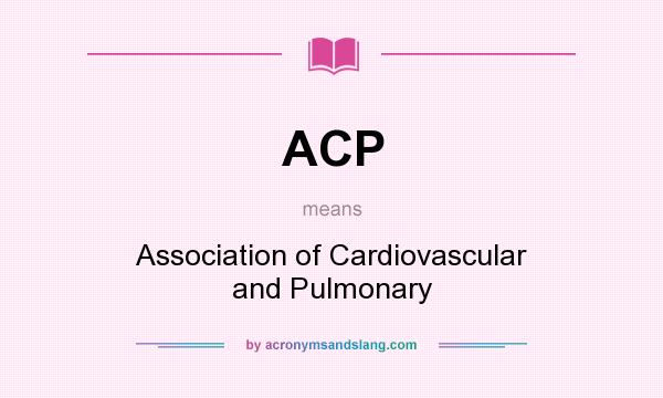 What does ACP mean? It stands for Association of Cardiovascular and Pulmonary