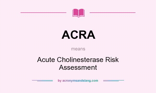 What does ACRA mean? It stands for Acute Cholinesterase Risk Assessment