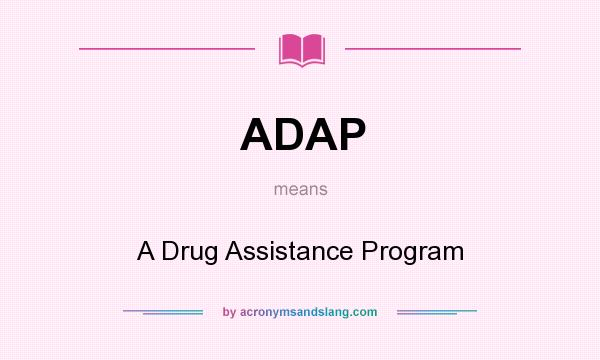 What does ADAP mean? It stands for A Drug Assistance Program