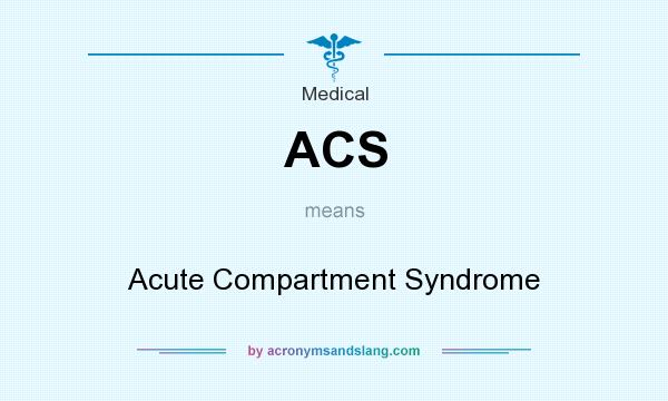 What does ACS mean? It stands for Acute Compartment Syndrome