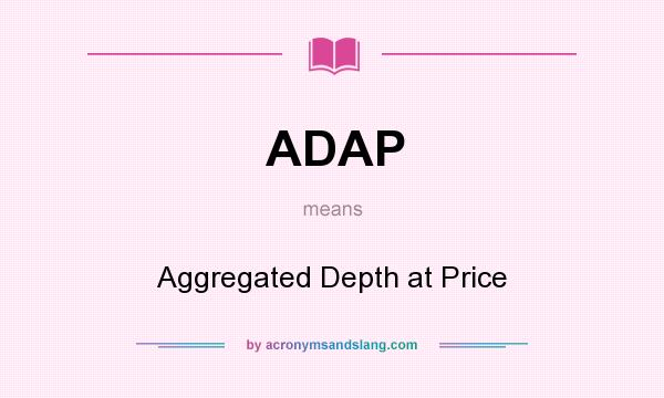 What does ADAP mean? It stands for Aggregated Depth at Price