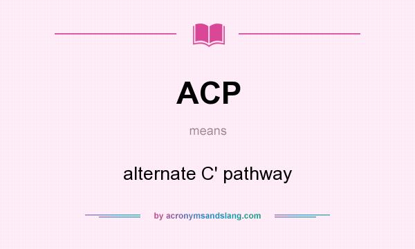 What does ACP mean? It stands for alternate C` pathway