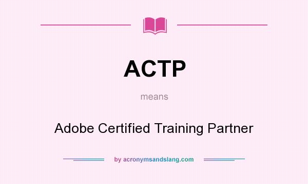 What does ACTP mean? It stands for Adobe Certified Training Partner