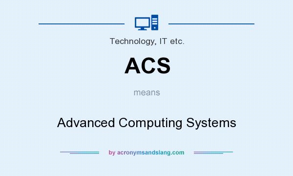 What does ACS mean? It stands for Advanced Computing Systems