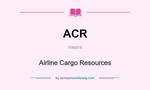 What does ACR mean? It stands for Airline Cargo Resources