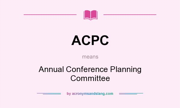 What does ACPC mean? It stands for Annual Conference Planning Committee