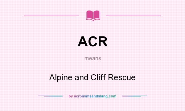 What does ACR mean? It stands for Alpine and Cliff Rescue