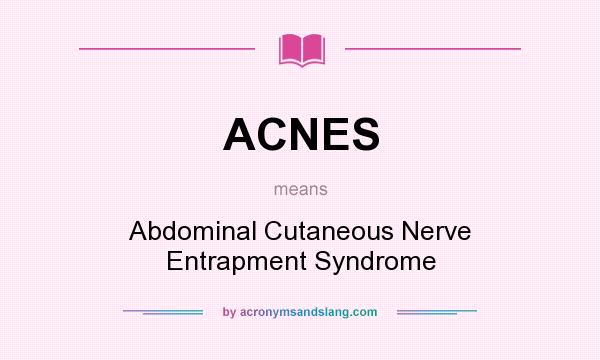 What does ACNES mean? It stands for Abdominal Cutaneous Nerve Entrapment Syndrome