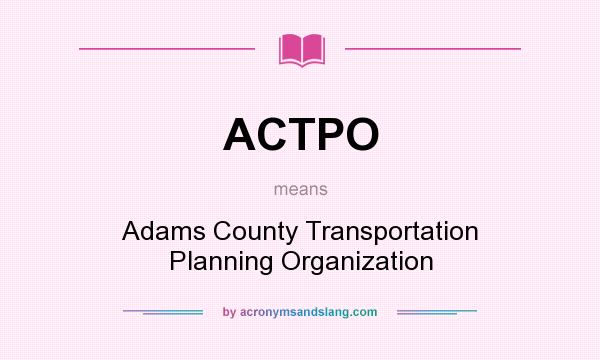 What does ACTPO mean? It stands for Adams County Transportation Planning Organization