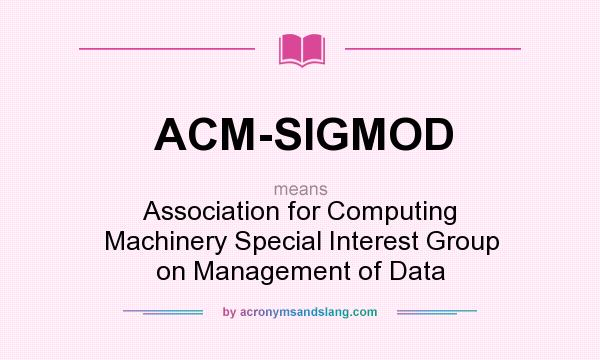 What does ACM-SIGMOD mean? It stands for Association for Computing Machinery Special Interest Group on Management of Data