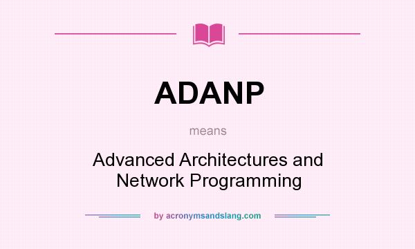 What does ADANP mean? It stands for Advanced Architectures and Network Programming