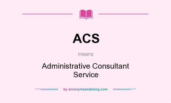What does ACS mean? It stands for Administrative Consultant Service