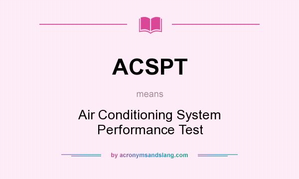 What does ACSPT mean? It stands for Air Conditioning System Performance Test