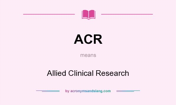 What does ACR mean? It stands for Allied Clinical Research