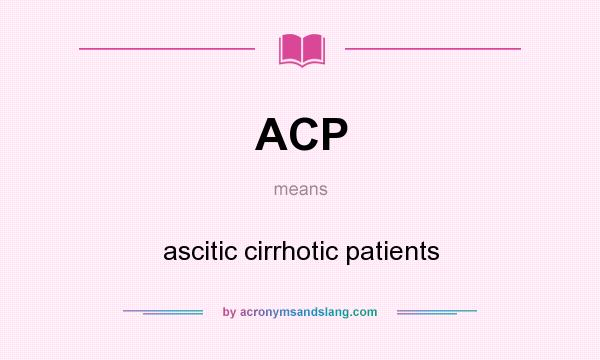 What does ACP mean? It stands for ascitic cirrhotic patients