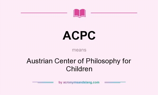 What does ACPC mean? It stands for Austrian Center of Philosophy for Children