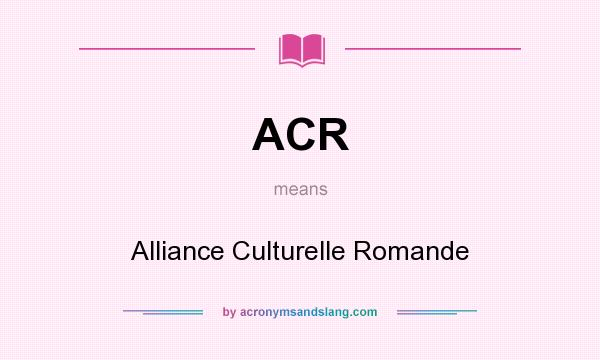 What does ACR mean? It stands for Alliance Culturelle Romande