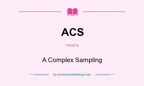 What does ACS mean? It stands for A Complex Sampling