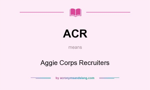 What does ACR mean? It stands for Aggie Corps Recruiters