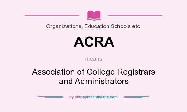 What does ACRA mean? It stands for Association of College Registrars and Administrators