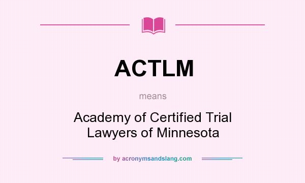 What does ACTLM mean? It stands for Academy of Certified Trial Lawyers of Minnesota