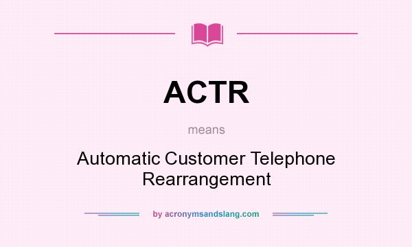 What does ACTR mean? It stands for Automatic Customer Telephone Rearrangement