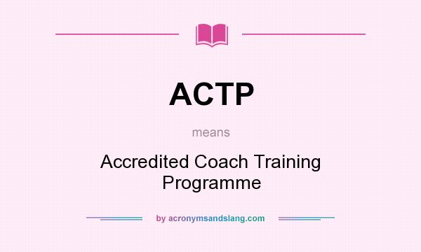 What does ACTP mean? It stands for Accredited Coach Training Programme