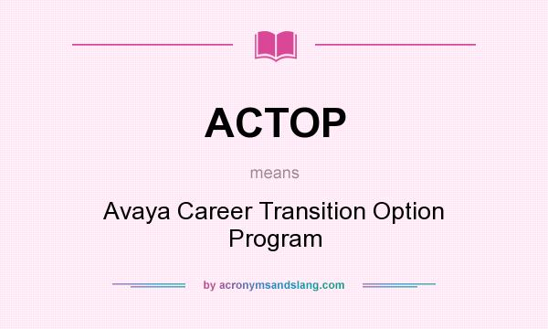 What does ACTOP mean? It stands for Avaya Career Transition Option Program