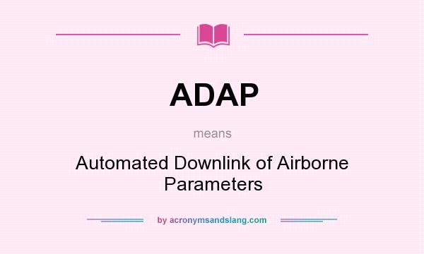 What does ADAP mean? It stands for Automated Downlink of Airborne Parameters