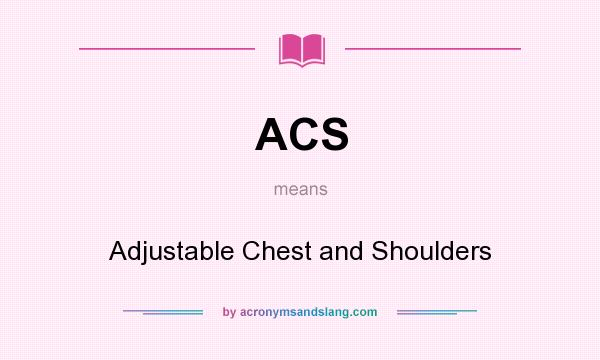 What does ACS mean? It stands for Adjustable Chest and Shoulders