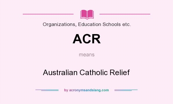 What does ACR mean? It stands for Australian Catholic Relief