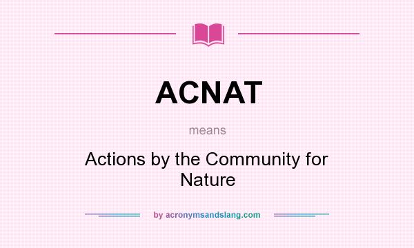 What does ACNAT mean? It stands for Actions by the Community for Nature
