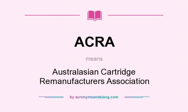What does ACRA mean? It stands for Australasian Cartridge Remanufacturers Association