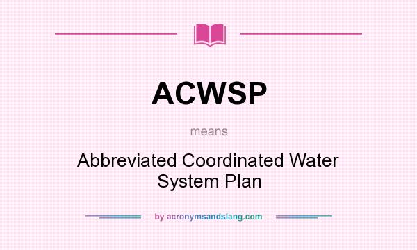 What does ACWSP mean? It stands for Abbreviated Coordinated Water System Plan