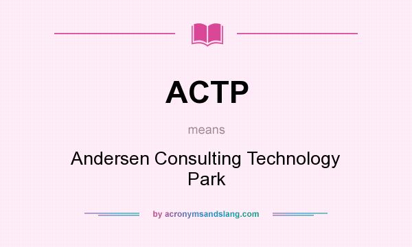 What does ACTP mean? It stands for Andersen Consulting Technology Park