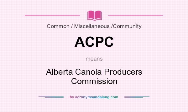 What does ACPC mean? It stands for Alberta Canola Producers Commission