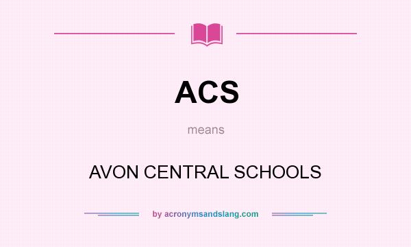 What does ACS mean? It stands for AVON CENTRAL SCHOOLS