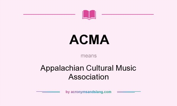 What does ACMA mean? It stands for Appalachian Cultural Music Association
