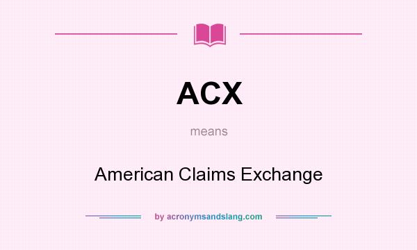 What does ACX mean? It stands for American Claims Exchange