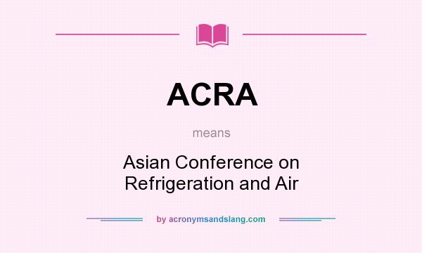 What does ACRA mean? It stands for Asian Conference on Refrigeration and Air