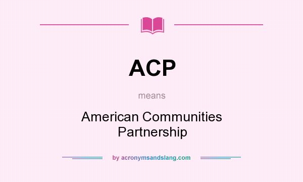 What does ACP mean? It stands for American Communities Partnership