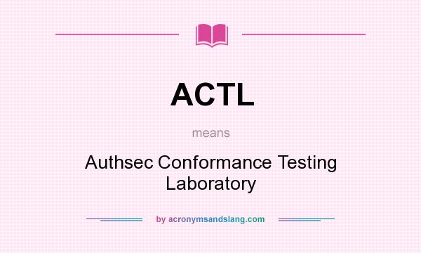 What does ACTL mean? It stands for Authsec Conformance Testing Laboratory
