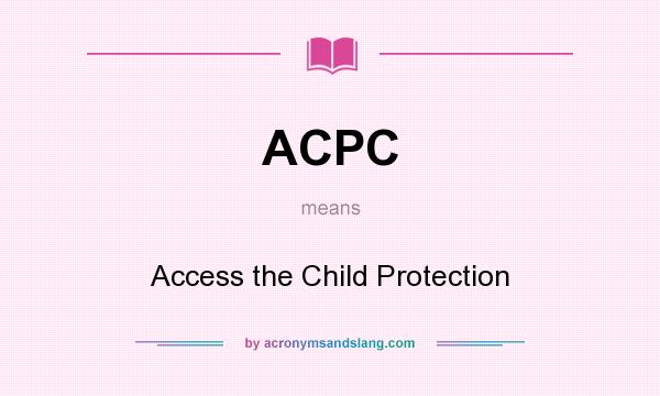 What does ACPC mean? It stands for Access the Child Protection