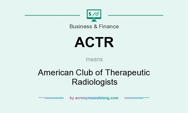 What does ACTR mean? It stands for American Club of Therapeutic Radiologists